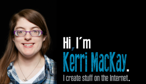 hi, i'm kerri mackay. i create stuff on the internet.